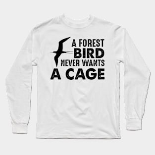 A bird never wants a cage Long Sleeve T-Shirt